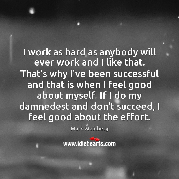 I work as hard as anybody will ever work and I like Mark Wahlberg Picture Quote