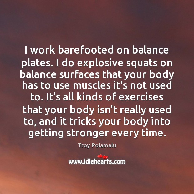 I work barefooted on balance plates. I do explosive squats on balance Troy Polamalu Picture Quote