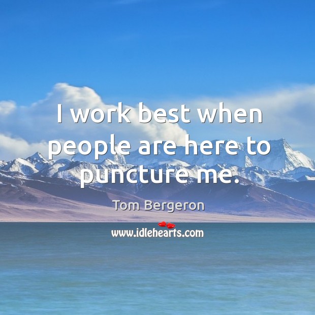I work best when people are here to puncture me. Image
