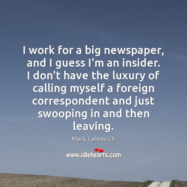 I work for a big newspaper, and I guess I’m an insider. Mark Leibovich Picture Quote