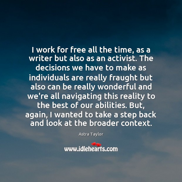 I work for free all the time, as a writer but also Astra Taylor Picture Quote