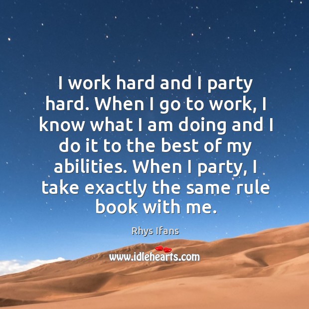 I work hard and I party hard. When I go to work, Rhys Ifans Picture Quote