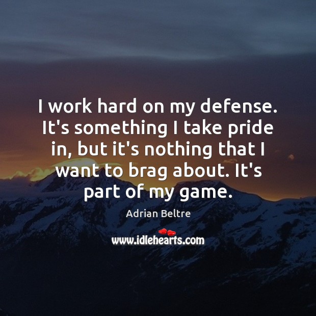 I work hard on my defense. It’s something I take pride in, Adrian Beltre Picture Quote