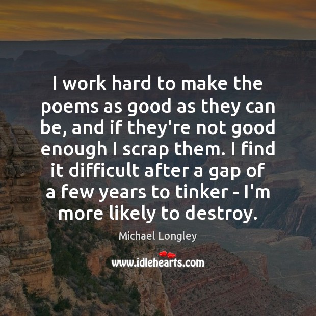 I work hard to make the poems as good as they can Michael Longley Picture Quote