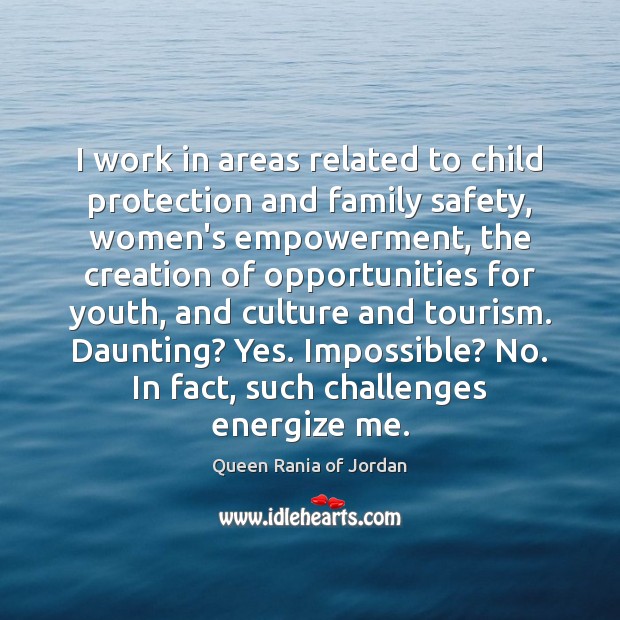 I work in areas related to child protection and family safety, women’s Queen Rania of Jordan Picture Quote