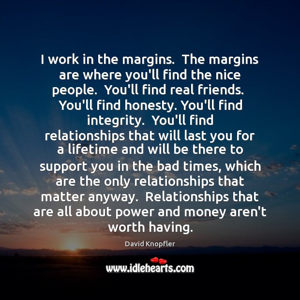 I work in the margins.  The margins are where you’ll find the Real Friends Quotes Image