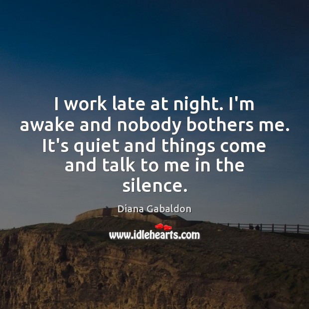I work late at night. I’m awake and nobody bothers me. It’s Diana Gabaldon Picture Quote