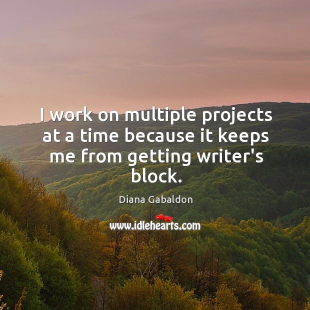I work on multiple projects at a time because it keeps me from getting writer’s block. Image