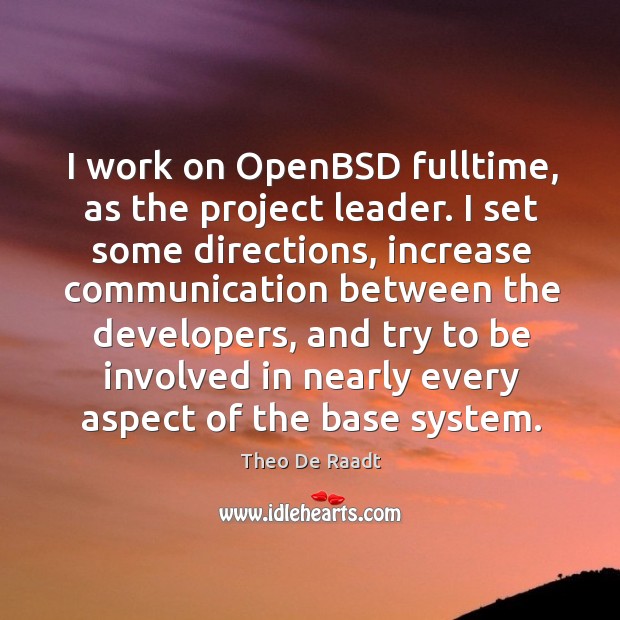 I work on openbsd fulltime, as the project leader. Theo De Raadt Picture Quote