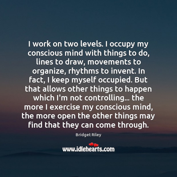 I work on two levels. I occupy my conscious mind with things Exercise Quotes Image