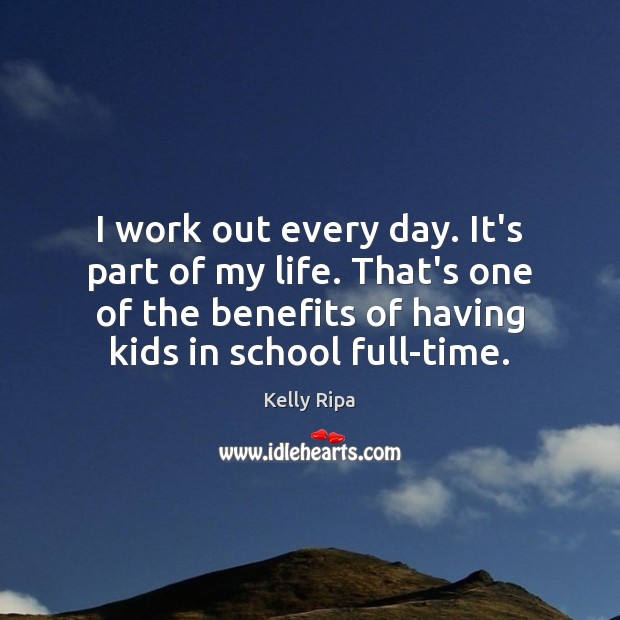 I work out every day. It’s part of my life. That’s one School Quotes Image