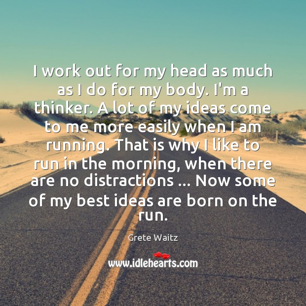 I work out for my head as much as I do for Grete Waitz Picture Quote