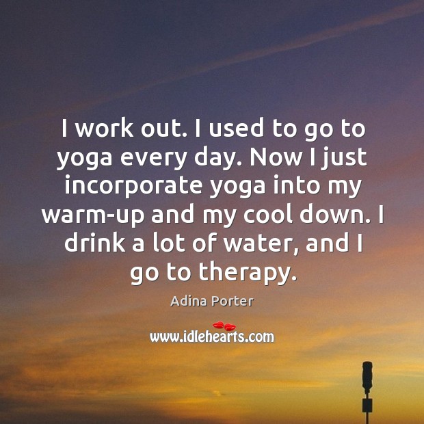 I work out. I used to go to yoga every day. Now Adina Porter Picture Quote