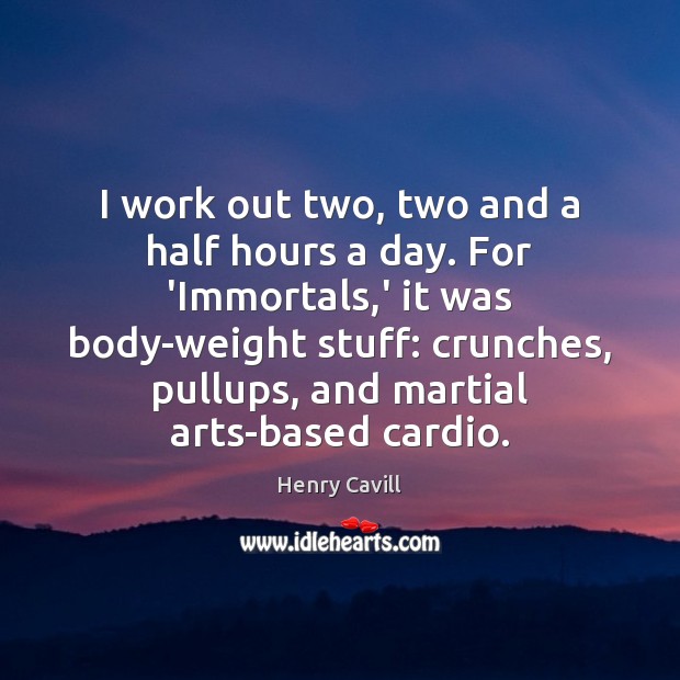 I work out two, two and a half hours a day. For Image
