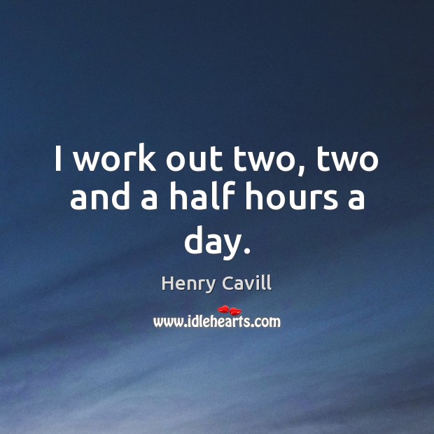 I work out two, two and a half hours a day. Image