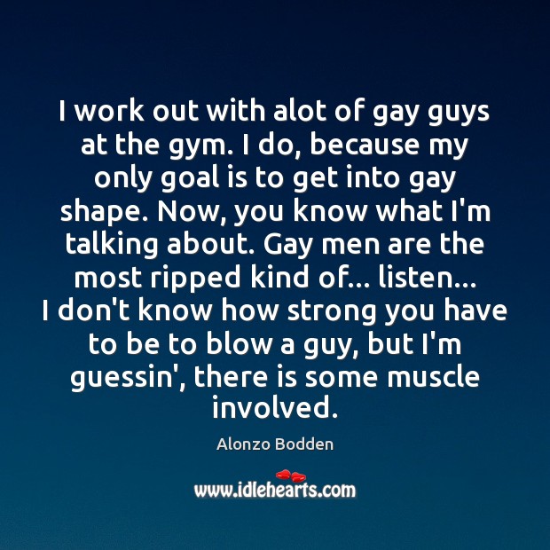 I work out with alot of gay guys at the gym. I Image