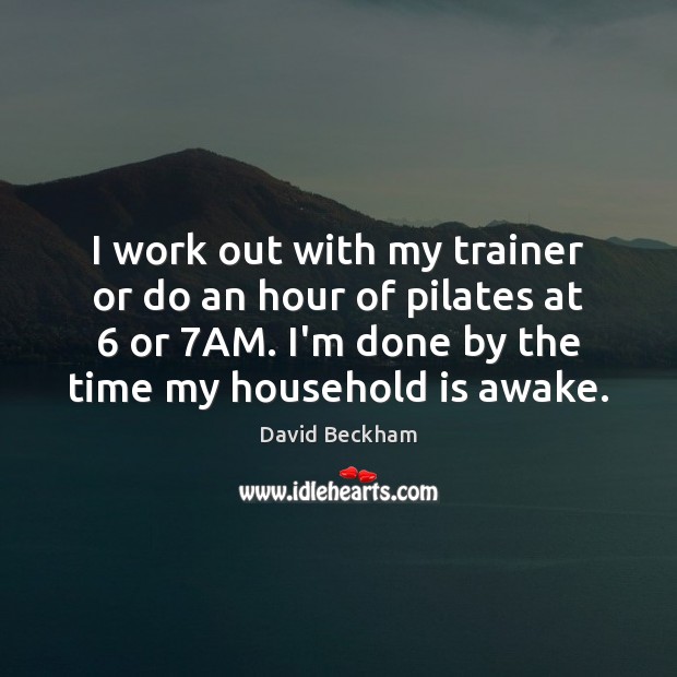 I work out with my trainer or do an hour of pilates David Beckham Picture Quote