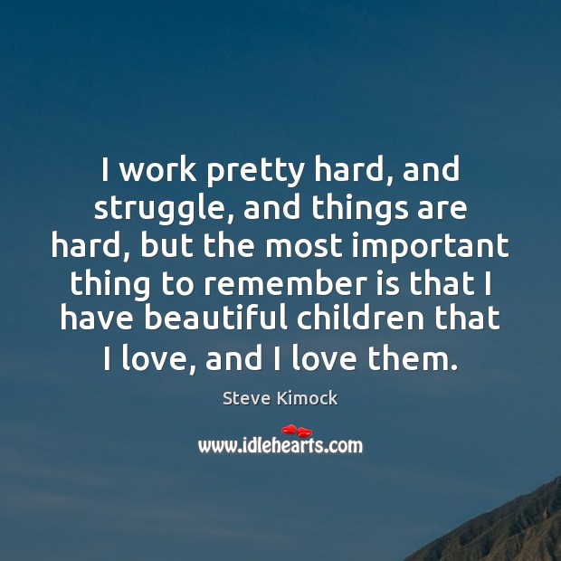 I work pretty hard, and struggle, and things are hard, but the Image