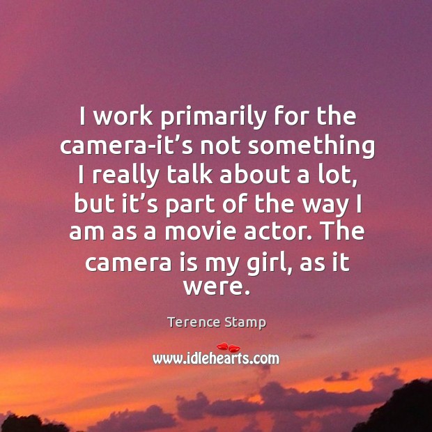 I work primarily for the camera-it’s not something I really talk about a lot Image