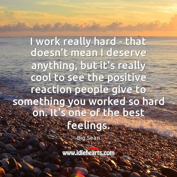 I work really hard – that doesn’t mean I deserve anything, but Cool Quotes Image