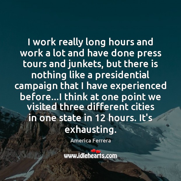 I work really long hours and work a lot and have done America Ferrera Picture Quote