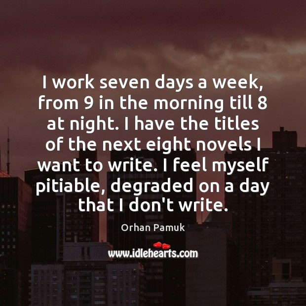 I work seven days a week, from 9 in the morning till 8 at Orhan Pamuk Picture Quote