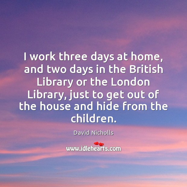 I work three days at home, and two days in the British Image