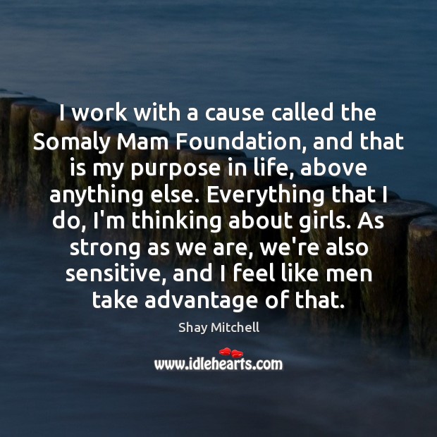 I work with a cause called the Somaly Mam Foundation, and that Shay Mitchell Picture Quote