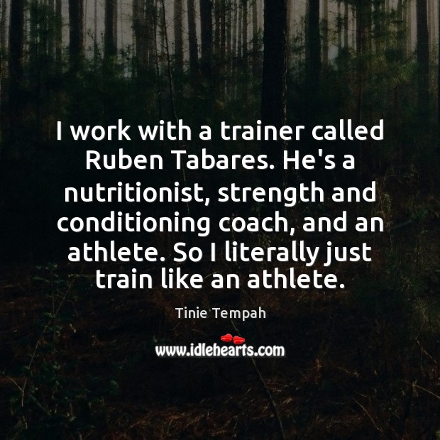 I work with a trainer called Ruben Tabares. He’s a nutritionist, strength Tinie Tempah Picture Quote