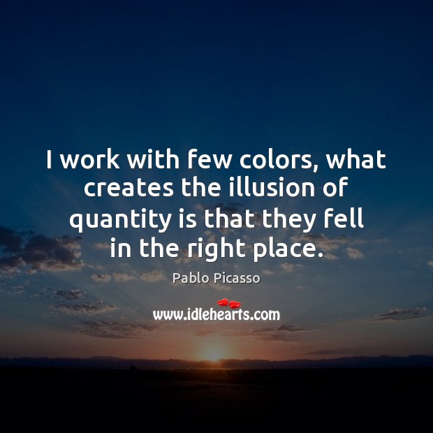 I work with few colors, what creates the illusion of quantity is Pablo Picasso Picture Quote