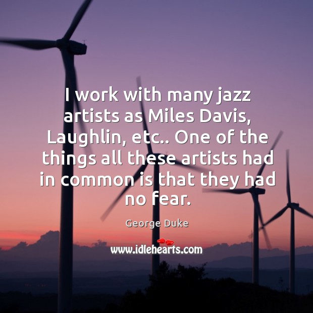 I work with many jazz artists as Miles Davis, Laughlin, etc.. One George Duke Picture Quote