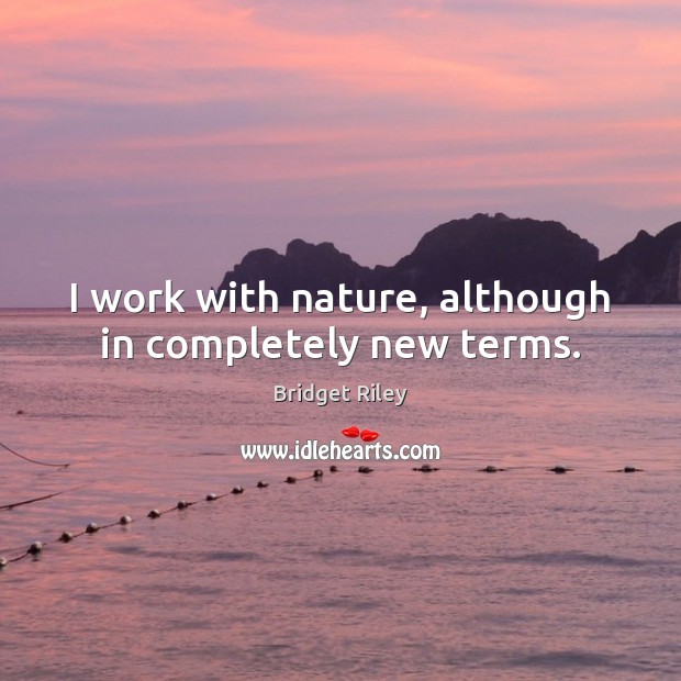 I work with nature, although in completely new terms. Image