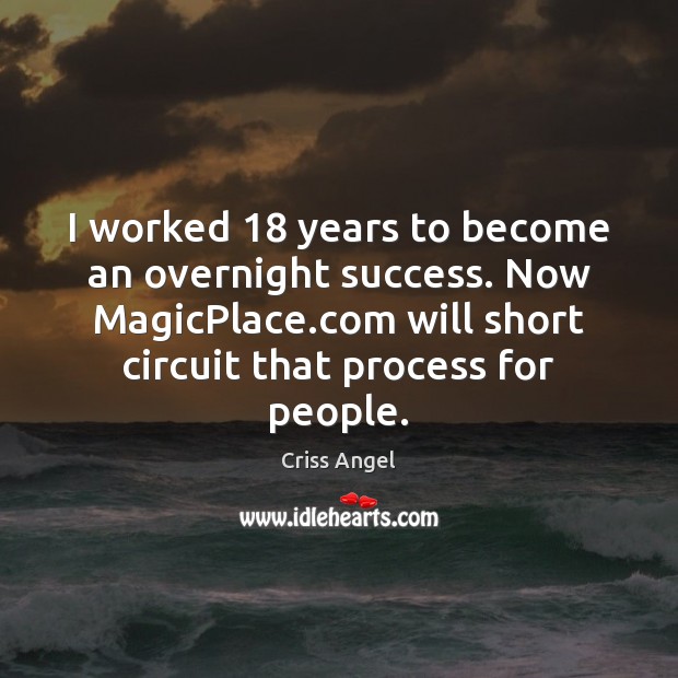 I worked 18 years to become an overnight success. Now MagicPlace.com will Criss Angel Picture Quote