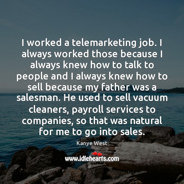 I worked a telemarketing job. I always worked those because I always Image