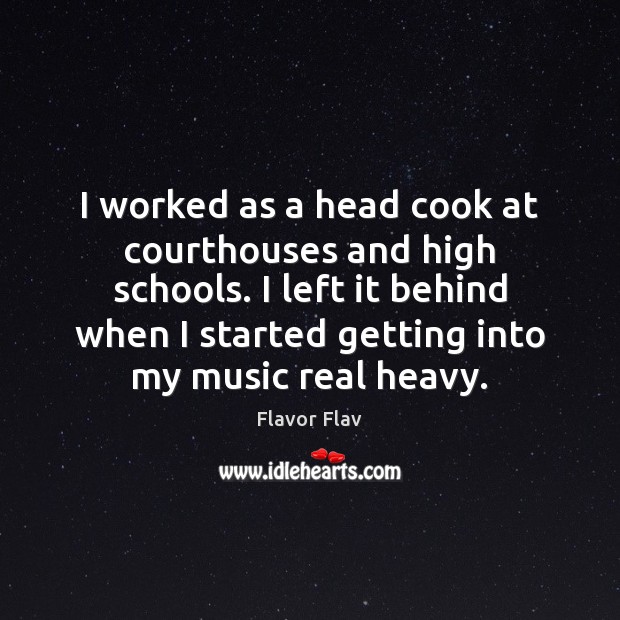 I worked as a head cook at courthouses and high schools. I Flavor Flav Picture Quote