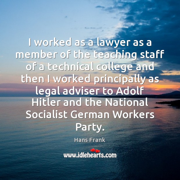 I worked as a lawyer as a member of the teaching staff Hans Frank Picture Quote