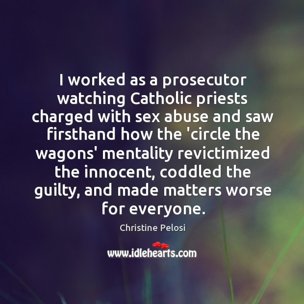 I worked as a prosecutor watching Catholic priests charged with sex abuse Christine Pelosi Picture Quote