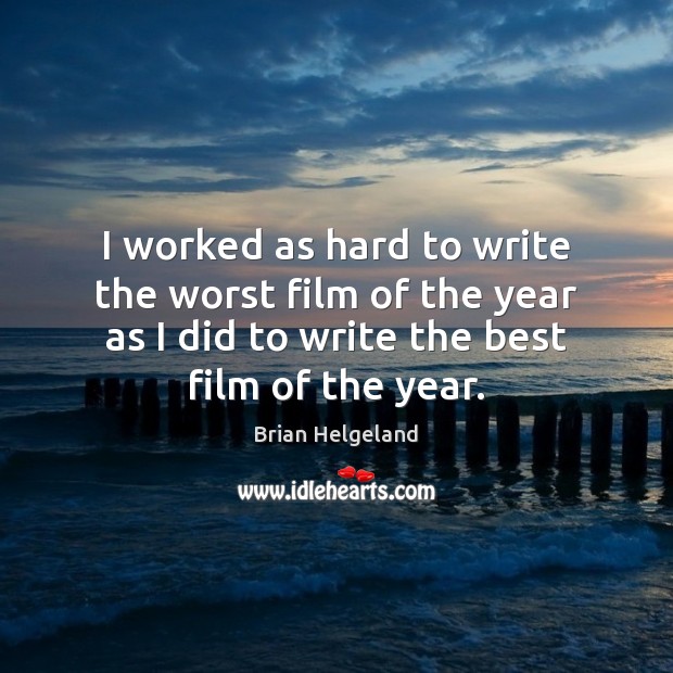 I worked as hard to write the worst film of the year Brian Helgeland Picture Quote