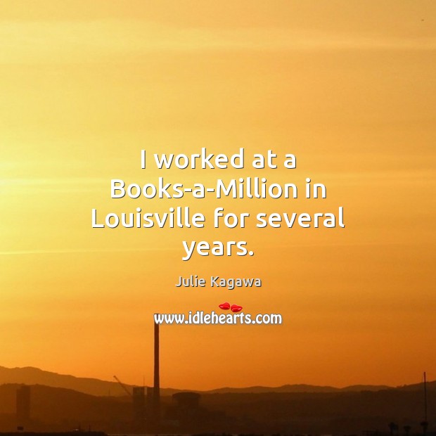 I worked at a Books-a-Million in Louisville for several years. Julie Kagawa Picture Quote