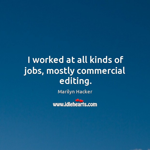 I worked at all kinds of jobs, mostly commercial editing. Marilyn Hacker Picture Quote