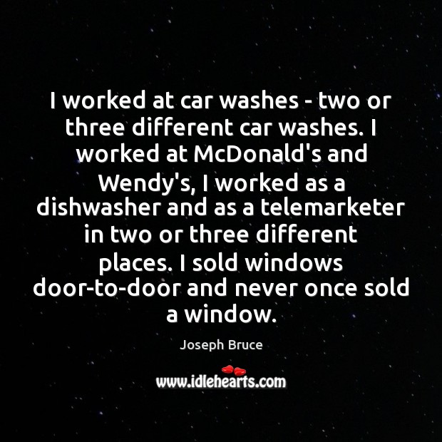 I worked at car washes – two or three different car washes. 