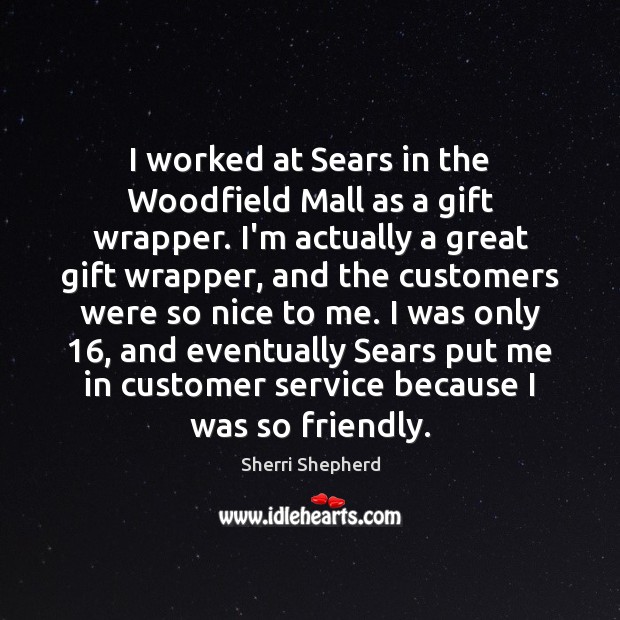 I worked at Sears in the Woodfield Mall as a gift wrapper. Sherri Shepherd Picture Quote