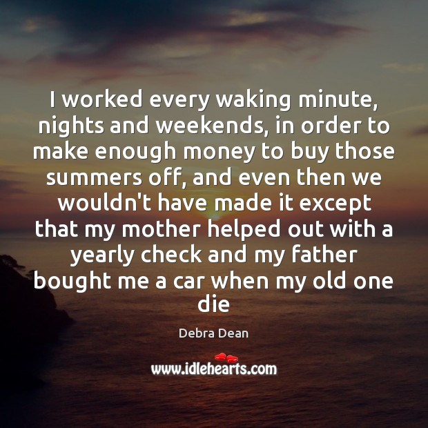 I worked every waking minute, nights and weekends, in order to make Debra Dean Picture Quote