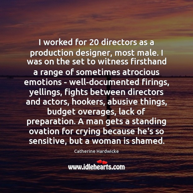 I worked for 20 directors as a production designer, most male. I was Catherine Hardwicke Picture Quote