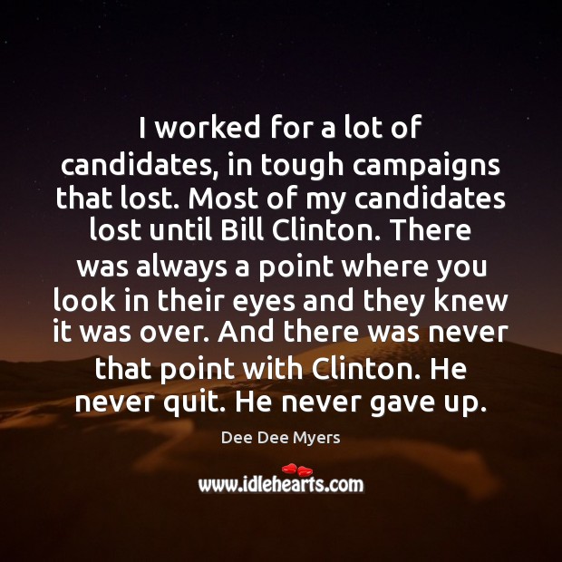 I worked for a lot of candidates, in tough campaigns that lost. Dee Dee Myers Picture Quote