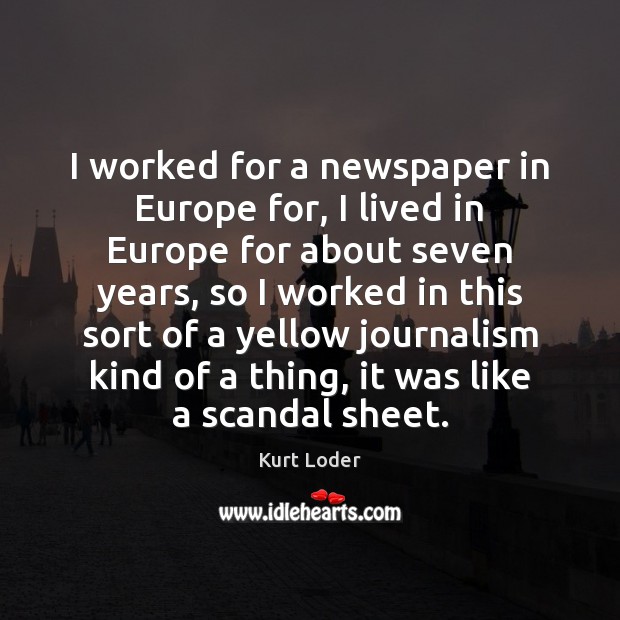I worked for a newspaper in Europe for, I lived in Europe Kurt Loder Picture Quote