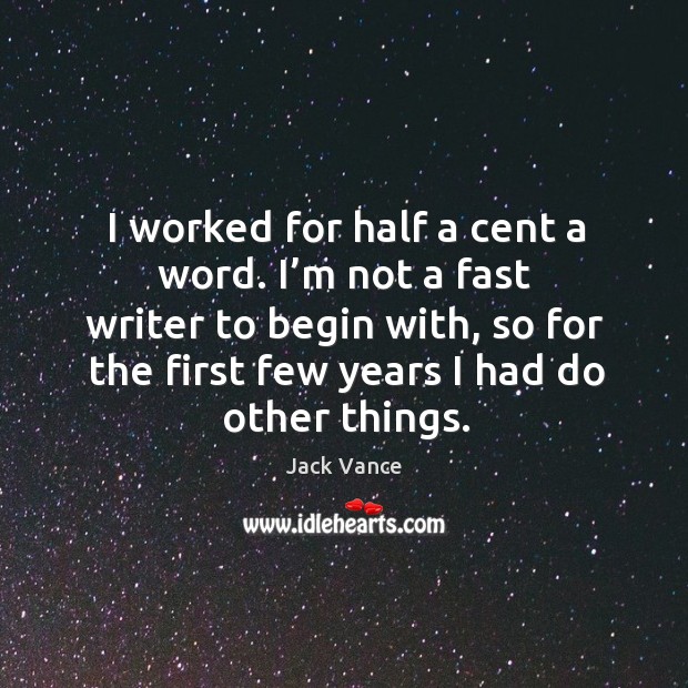 I worked for half a cent a word. I’m not a fast writer to begin with Image