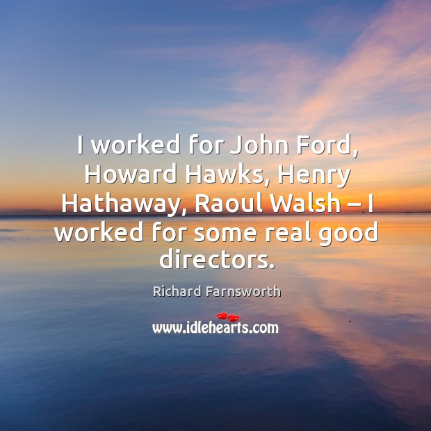 I worked for john ford, howard hawks, henry hathaway, raoul walsh Richard Farnsworth Picture Quote