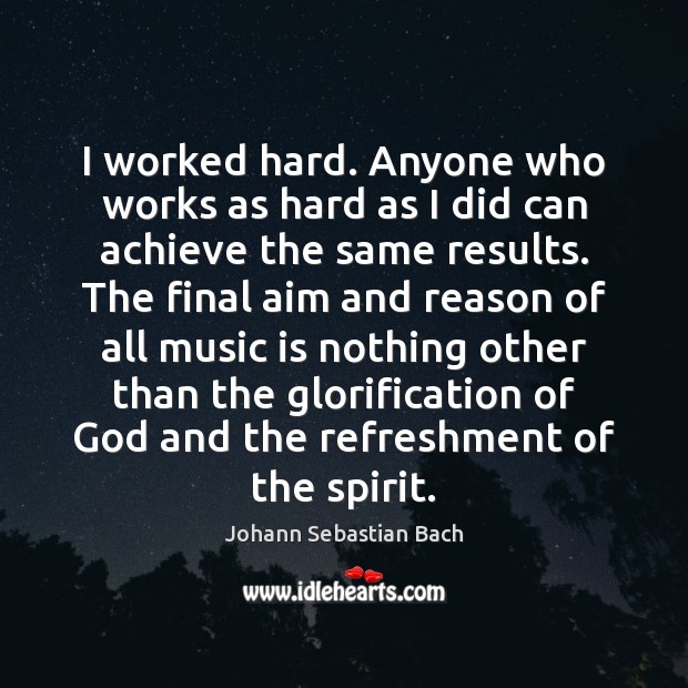 I worked hard. Anyone who works as hard as I did can Johann Sebastian Bach Picture Quote