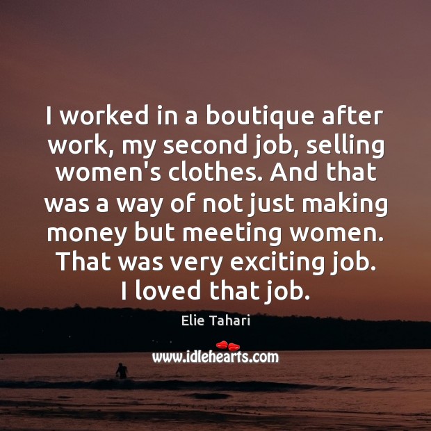 I worked in a boutique after work, my second job, selling women’s Elie Tahari Picture Quote